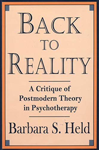 Item #032241 Back to Reality : A Critique of Post-Modern Theory in Psychotherapy. Barbara S. Held.