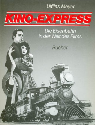 Item #032278 Kino-Express : Die Eisenbahn in der Welt des Films. Ulfilas Meyer