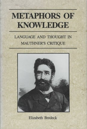 Item #032454 Metaphors of Knowledge: Language and Thought in Mauthner's Critique. Elizabeth Bredeck