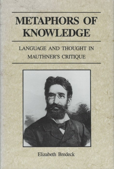 Item #032454 Metaphors of Knowledge: Language and Thought in Mauthner's Critique. Elizabeth Bredeck.