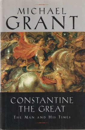 Item #032466 Constantine the Great: The Man and His Times. Michael Grant