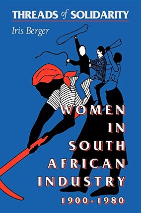 Item #032531 Threads of Solidarity: Women in South African Industry. Iris Berger