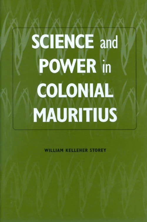 Item #032566 Science and Power in Colonial Mauritius. William Kelleher Storey.