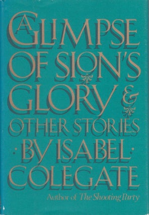 Item #032646 A Glimpse of Sion's Glory and Other Stories. Isabel Colegate