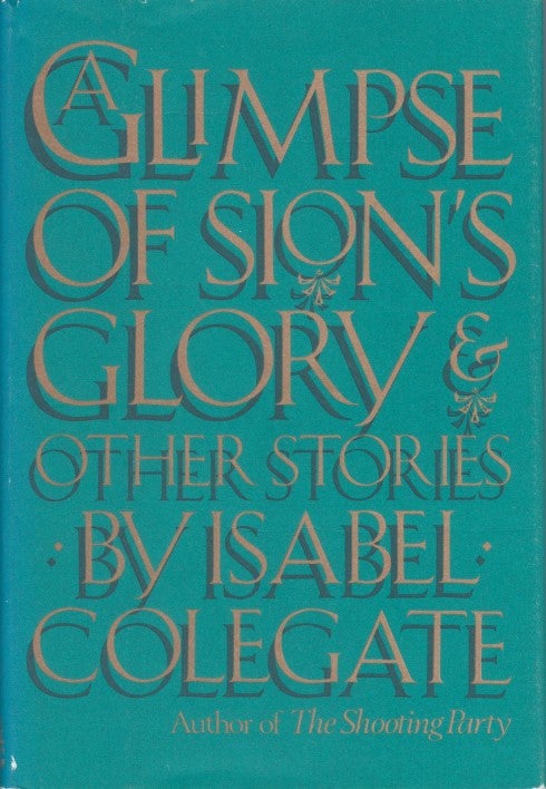 Item #032646 A Glimpse of Sion's Glory and Other Stories. Isabel Colegate.