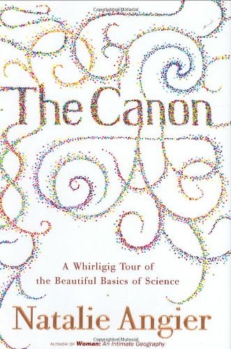 Item #032759 The Canon: A Whirligig Tour of the Beautiful Basics of Science. Natalie Angier.