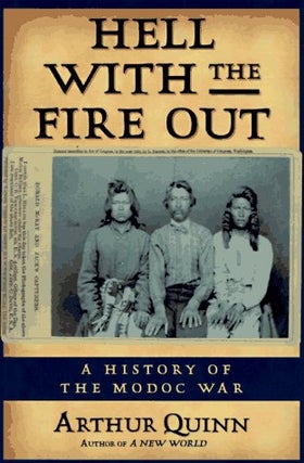 Item #032789 Hell With the Fire Out: A History of the Modoc War. Arthur Quinn
