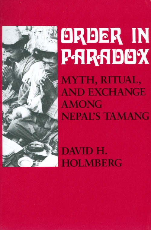Item #032918 Order in Paradox : Myth, Ritual, and Exchange Among Nepal's Tamang. David H. Holmberg.