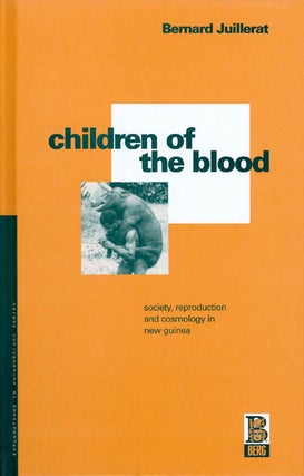 Item #032922 Children of the Blood : Society, Reproduction and Cosmology in New Guinea. Bernard...