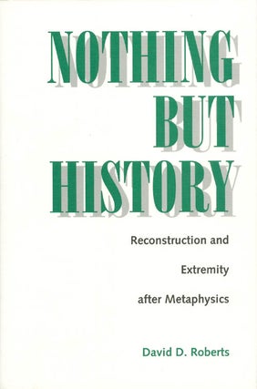 Item #033311 Nothing But History : Reconstruction and Extremity After Metaphysics. David D. Roberts