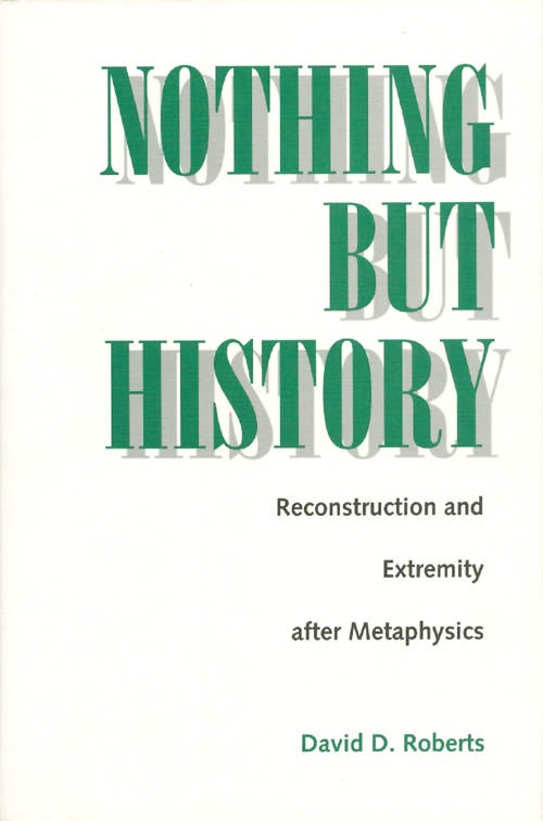Item #033311 Nothing But History : Reconstruction and Extremity After Metaphysics. David D. Roberts.