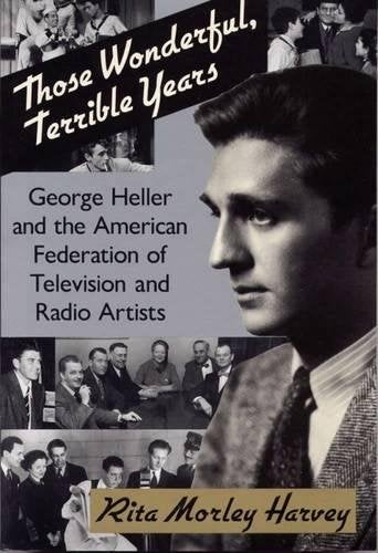 Item #033373 Those Wonderful, Terrible Years: George Heller and the American Federation of Television and Radio Artists. Rita Morley Harvey.