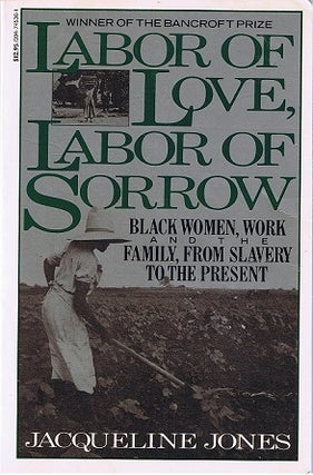 Item #033411 Labor of Love, Labor of Sorrow: Black Women, Work, and the Family from Slavery to...