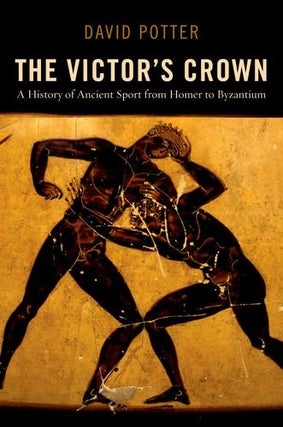 Item #033455 The Victor's Crown: A History of Ancient Sport from Homer to Byzantium. David Potter