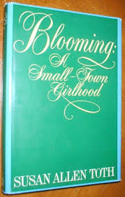 Item #033457 Blooming: A Small-Town Girlhood. Susan Allen Toth