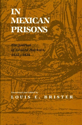 Item #033559 In Mexican Prisons: The Journal of Eduard Harkort 1832-1834. Louis E. Brister