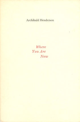 Item #033604 Where You Are Now. Archibald Henderson