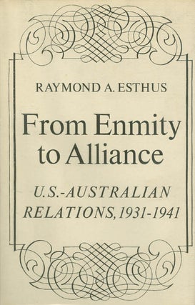Item #034052 From Enmity to Alliance : U. S. - Australian Relations 1931 - 1941. Raymond A. Esthus