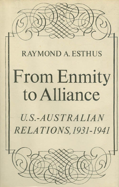 Item #034052 From Enmity to Alliance : U. S. - Australian Relations 1931 - 1941. Raymond A. Esthus.