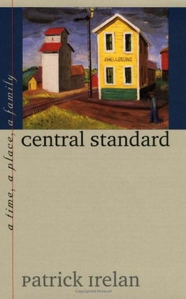 Item #034299 Central Standard: A Time, a Place, a Family. Patrick Irelan