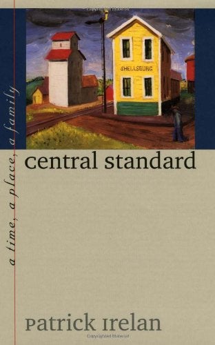 Item #034299 Central Standard: A Time, a Place, a Family. Patrick Irelan.