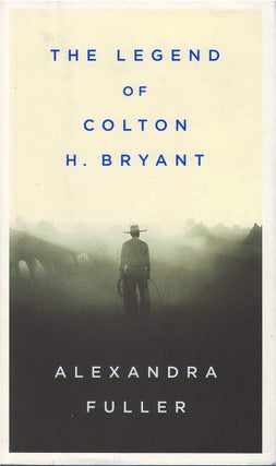 Item #034308 The Legend of Colton H. Bryant. Alexandra Fuller