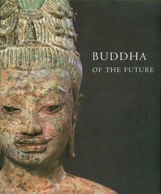 Item #034725 Buddha of the Future: An Early Maitreya from Thailand. Nandana Chutiwongs, Denise...