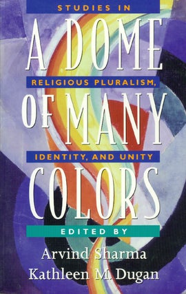 Item #034795 A Dome of Many Colors: Studies in Religious Pluralism, Identity, and Unity. Arvind...