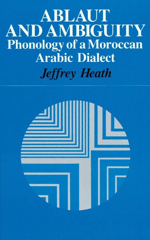 Item #034933 Ablaut and Ambiguity: Phonology of a Moroccan Arabic Dialect. Jeffrey Heath.