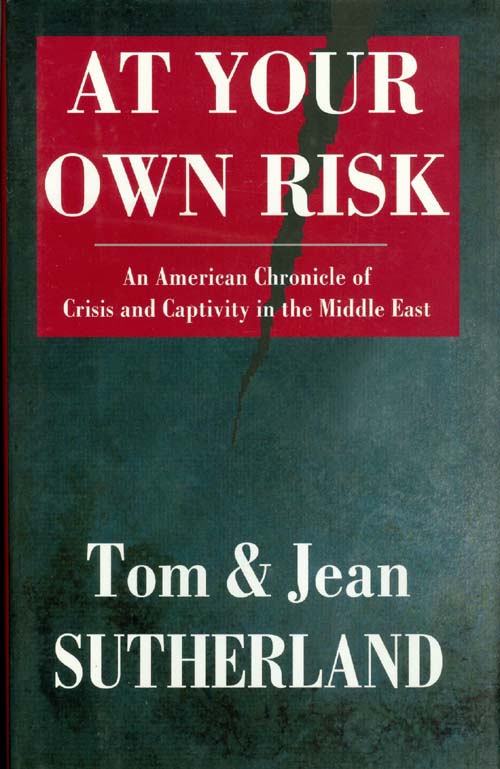 Item #034943 At Your Own Risk : An American Chronicle of Crisis and Captivity in the Middle East. Tom Sutherland, Jean Sutherland.
