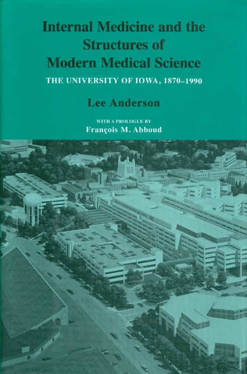 Item #034988 Internal Medicine and the Structures of Modern Medical Science : The University of Iowa 1870 - 1990. Lee Anderson.