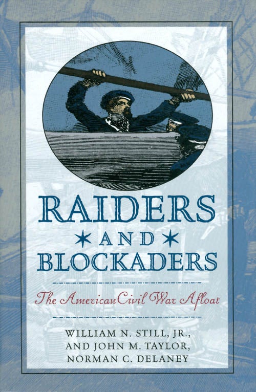Item #034993 Raiders and Blockaders: The American Civil War Afloat. William N. Still, John M. Taylor, Norman C. Delaney.