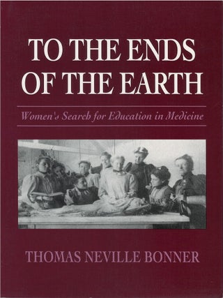 Item #035213 To the Ends of the Earth: Women's Search for Education in Medicine. Thomas Neville...