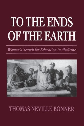 Item #035213 To the Ends of the Earth: Women's Search for Education in Medicine. Thomas Neville Bonner.