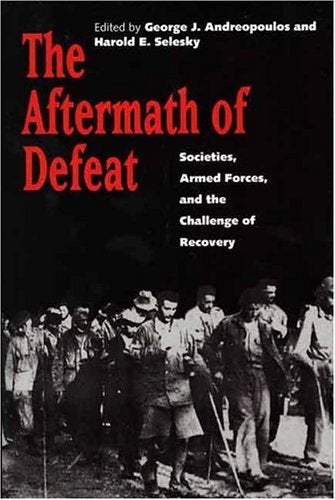 Item #035327 The Aftermath of Defeat: Societies, Armed Forces, and the Challenge of Recovery. George J. Andreopoulos, Harold E. Selesky.
