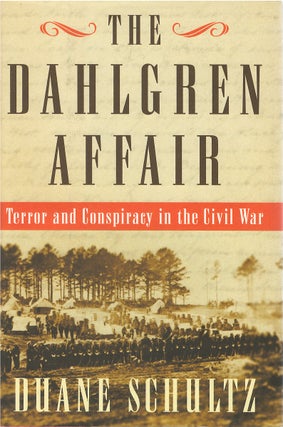 Item #035369 The Dahlgren Affair: Terror and Conspiracy in the Civil War. Duane Schultz