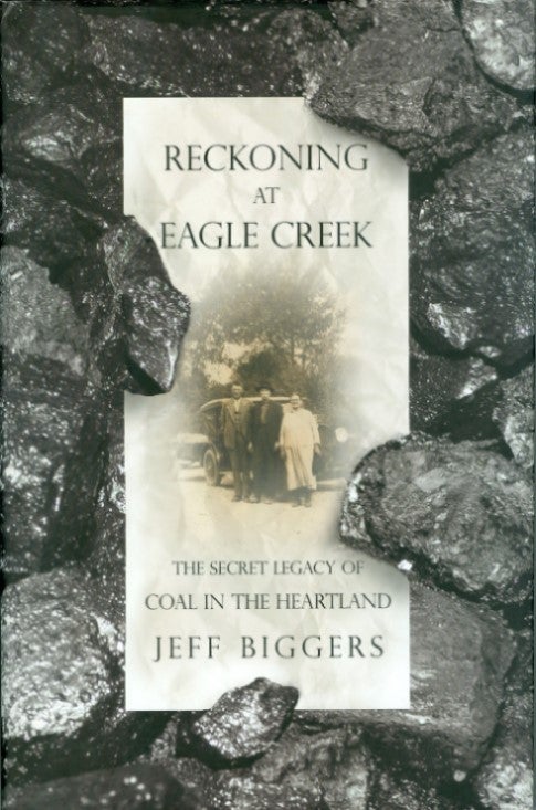Item #035781 Reckoning at Eagle Creek : The Secret Legacy of Coal in the Heartland. Jeff Biggers.