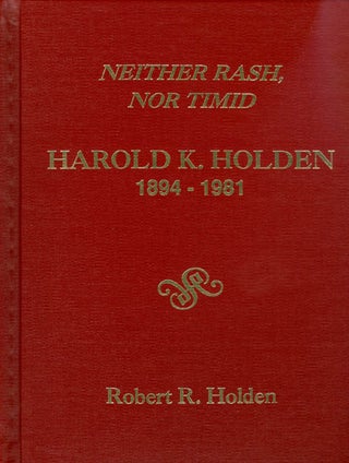 Item #035906 Neither Rash, Nor Timid : Harold K. Holden 1894 - 1981. Robert R. Holden