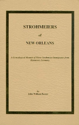 Item #036135 Strohmeiers of New Orleans : A Genealogical Memoir of Three Strohmeier Immigrants...