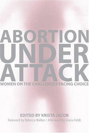 Item #036219 Abortion Under Attack: Women on the Challenges Facing Choice. Krista Jacob