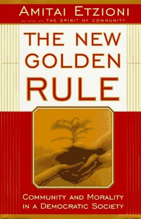 Item #036302 The New Golden Rule: Community and Morality in a Democratic Society. Amitai Etzioni