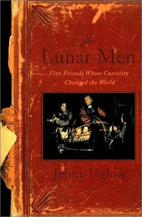 Item #036341 The Lunar Men: Five Friends Whose Curiosity Changed the World. Jenny Uglow