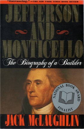 Item #036394 Jefferson and Monticello: The Biography of a Builder. Jack McLaughlin