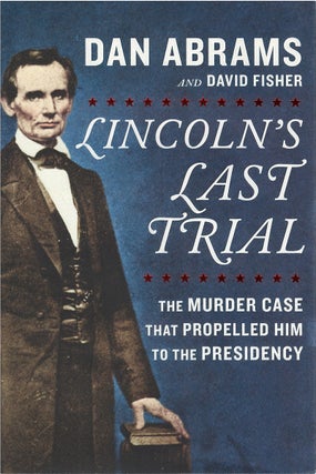 Item #036396 Lincoln's Last Trial: The Murder Case that Propelled Him to the Presidency. Dan...