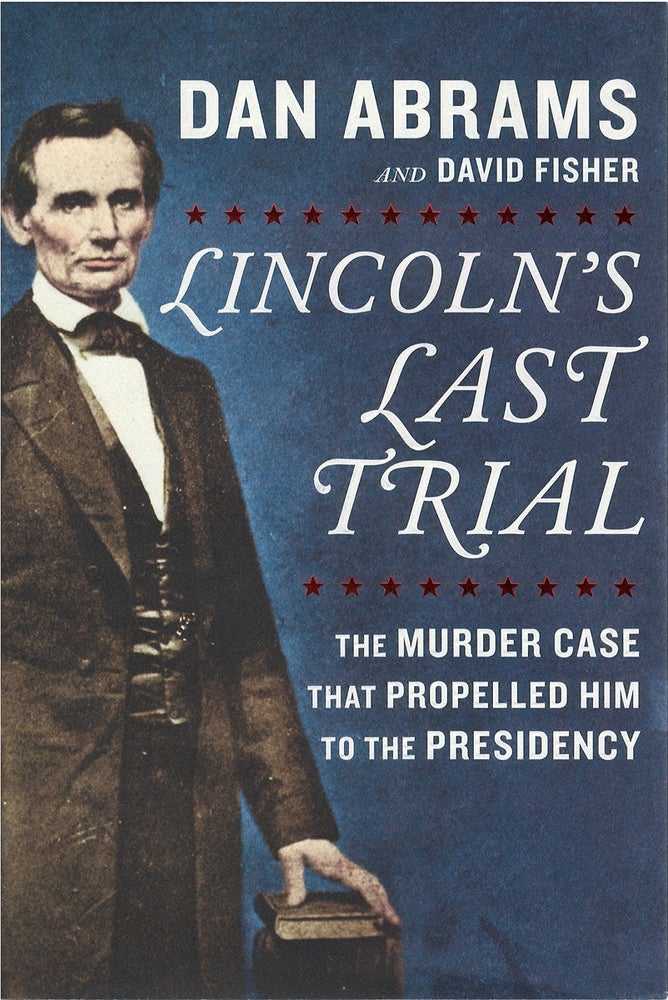 Item #036396 Lincoln's Last Trial: The Murder Case that Propelled Him to the Presidency. Dan Abrams, David Fisher.