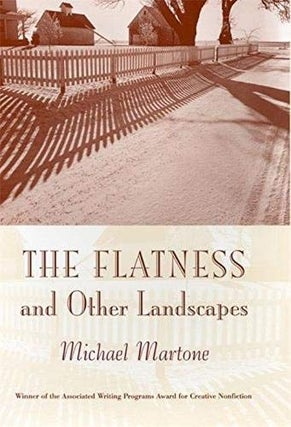 Item #036548 The Flatness and Other Landscapes: Essays. Michael Martone
