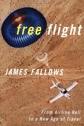 Item #036618 Free Flight: From Airline Hell to a New Age of Travel. James Fallows