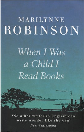Item #036954 When I Was a Child I Read Books. Marilynne Robinson