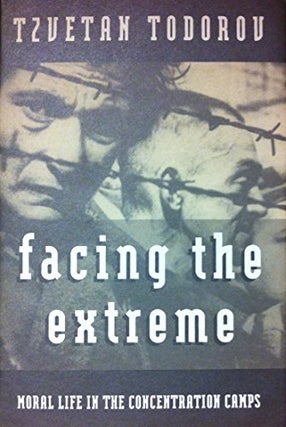 Item #037007 Facing the Extreme: Moral Life in the Concentration Camps. Tzvetan Todorov