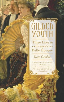 Item #037177 Gilded Youth : Three Lives in France's Belle Epoque. Kate Cambor